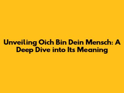 Unveiling 'Oich Bin Dein Mensch': A Deep Dive into Its Meaning
