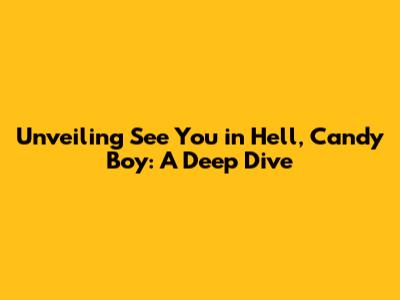 Unveiling 'See You in Hell, Candy Boy': A Deep Dive