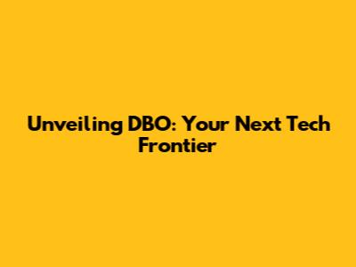 Unveiling DBO: Your Next Tech Frontier