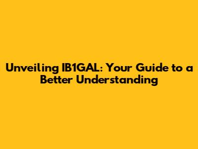 Unveiling IB1GAL: Your Guide to a Better Understanding