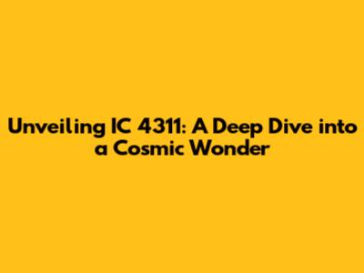 Unveiling IC 4311: A Deep Dive into a Cosmic Wonder