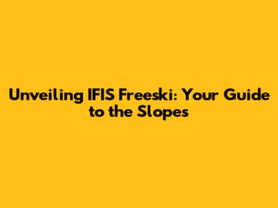 Unveiling IFIS Freeski: Your Guide to the Slopes