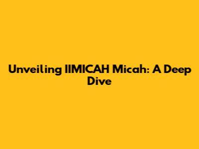 Unveiling IIMICAH Micah: A Deep Dive