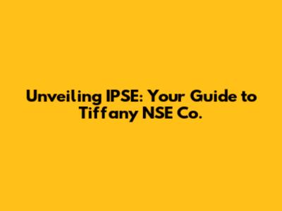 Unveiling IPSE: Your Guide to Tiffany NSE Co.
