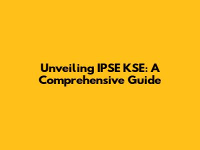 Unveiling IPSE KSE: A Comprehensive Guide