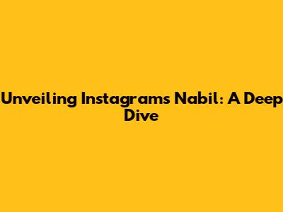 Unveiling Instagram's Nabil: A Deep Dive