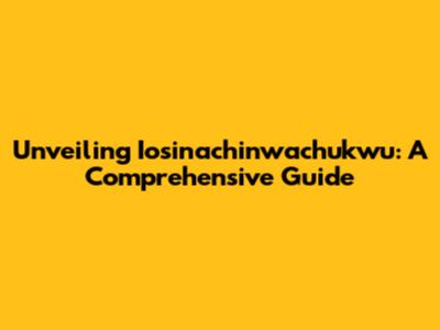 Unveiling Iosinachinwachukwu: A Comprehensive Guide
