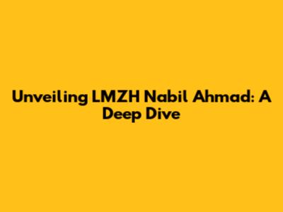 Unveiling LMZH Nabil Ahmad: A Deep Dive