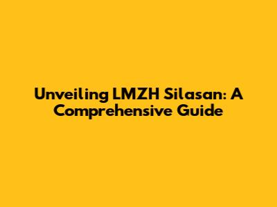Unveiling LMZH Silasan: A Comprehensive Guide