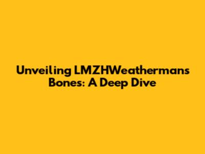 Unveiling LMZHWeatherman's Bones: A Deep Dive