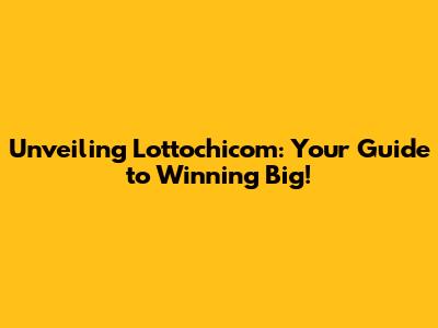 Unveiling Lottochicom: Your Guide to Winning Big!