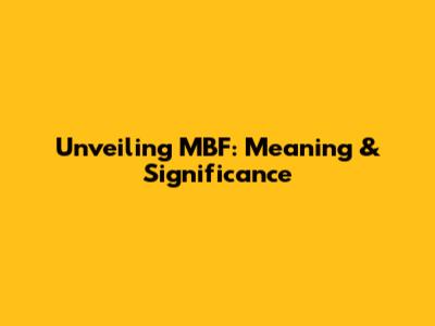 Unveiling MBF: Meaning & Significance