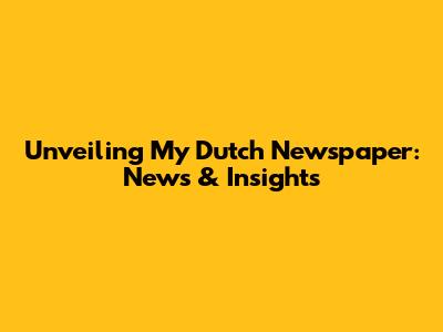 Unveiling My Dutch Newspaper: News & Insights