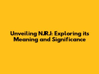 Unveiling NJRJ: Exploring its Meaning and Significance