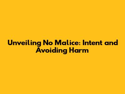 Unveiling No Malice: Intent and Avoiding Harm