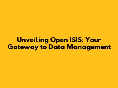Unveiling Open ISIS: Your Gateway to Data Management