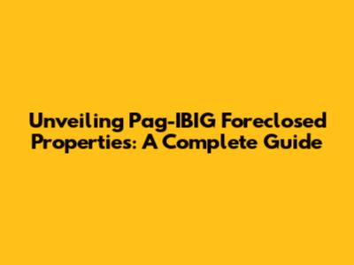 Unveiling Pag-IBIG Foreclosed Properties: A Complete Guide