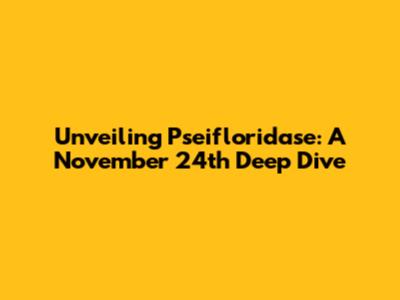 Unveiling Pseifloridase: A November 24th Deep Dive