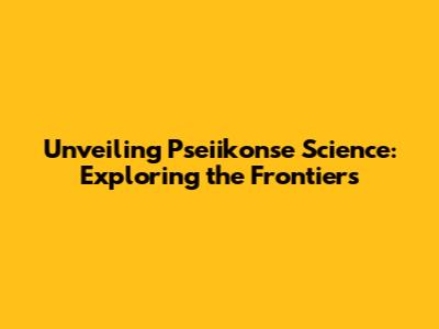 Unveiling Pseiikonse Science: Exploring the Frontiers