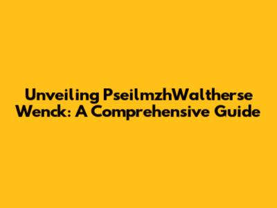 Unveiling PseilmzhWaltherse Wenck: A Comprehensive Guide