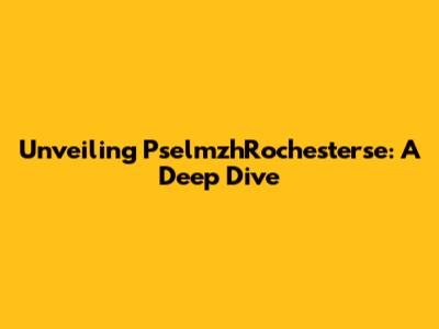 Unveiling PselmzhRochesterse: A Deep Dive