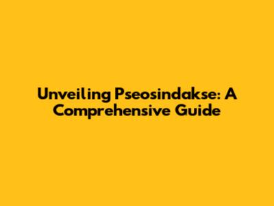 Unveiling Pseosindakse: A Comprehensive Guide