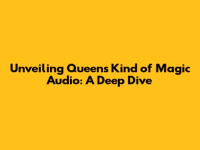 Unveiling Queen's 'Kind of Magic' Audio: A Deep Dive