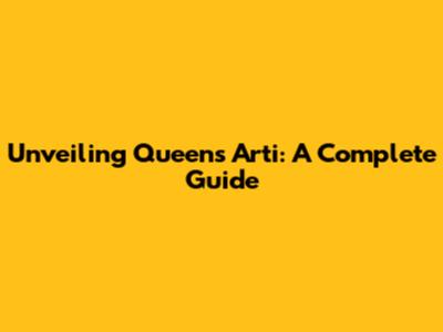 Unveiling Queens Arti: A Complete Guide