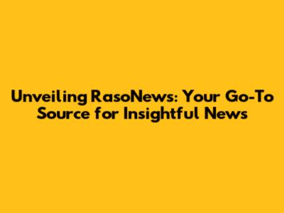 Unveiling RasoNews: Your Go-To Source for Insightful News