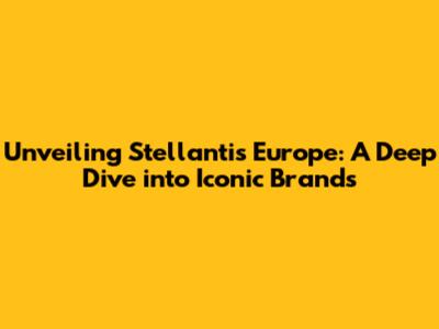 Unveiling Stellantis Europe: A Deep Dive into Iconic Brands