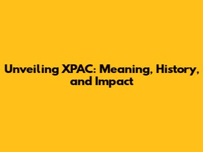 Unveiling XPAC: Meaning, History, and Impact