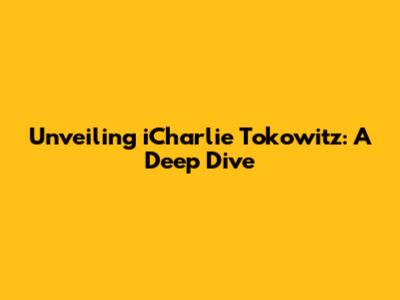 Unveiling iCharlie Tokowitz: A Deep Dive