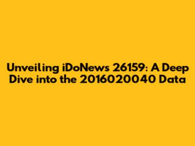 Unveiling iDoNews 26159: A Deep Dive into the 2016020040 Data