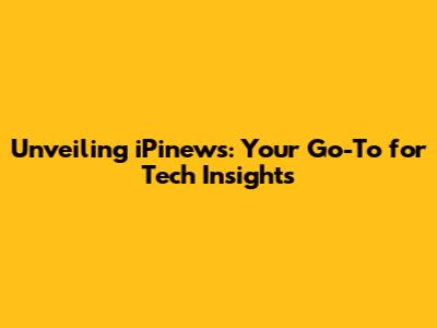 Unveiling iPinews: Your Go-To for Tech Insights