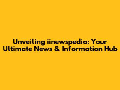 Unveiling iinewspedia: Your Ultimate News & Information Hub