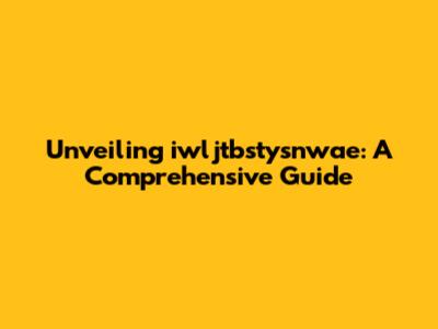 Unveiling iwljtbstysnwae: A Comprehensive Guide