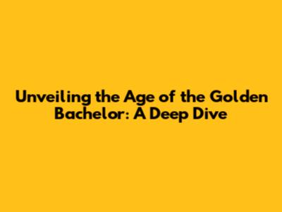 Unveiling the Age of the Golden Bachelor: A Deep Dive