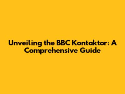 Unveiling the BBC Kontaktor: A Comprehensive Guide