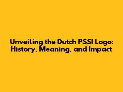 Unveiling the Dutch PSSI Logo: History, Meaning, and Impact