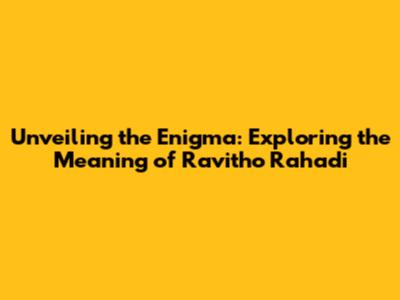 Unveiling the Enigma: Exploring the Meaning of Ravitho Rahadi