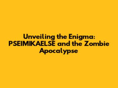 Unveiling the Enigma: PSEIMIKAELSE and the Zombie Apocalypse