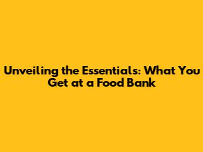 Unveiling the Essentials: What You Get at a Food Bank