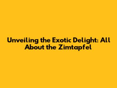 Unveiling the Exotic Delight: All About the Zimtapfel