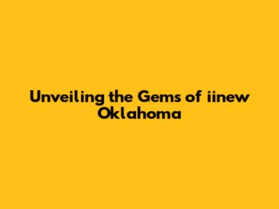 Unveiling the Gems of iinew Oklahoma