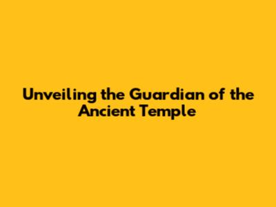 Unveiling the Guardian of the Ancient Temple