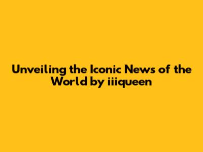 Unveiling the Iconic 'News of the World' by iiiqueen