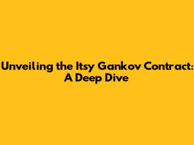 Unveiling the Itsy Gankov Contract: A Deep Dive