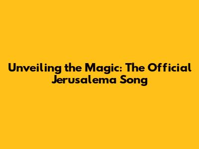 Unveiling the Magic: The Official Jerusalema Song