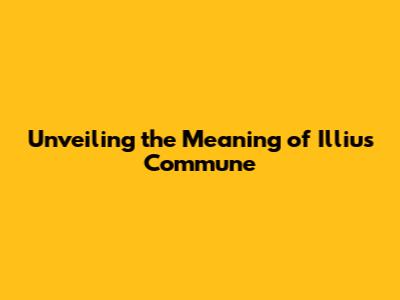 Unveiling the Meaning of *Illius Commune*