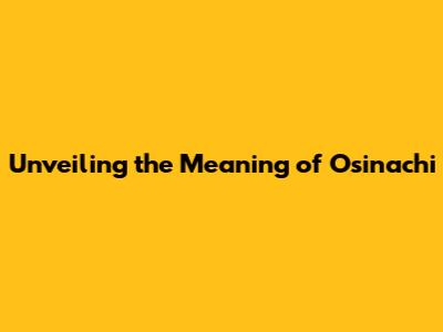 Unveiling the Meaning of Osinachi